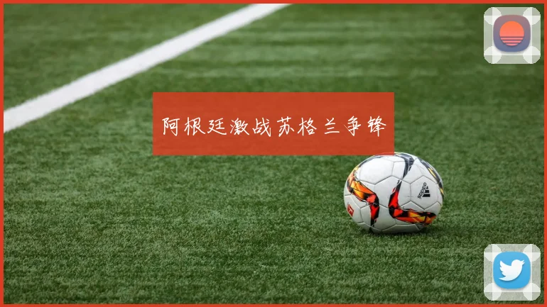 阿根廷激战苏格兰争锋