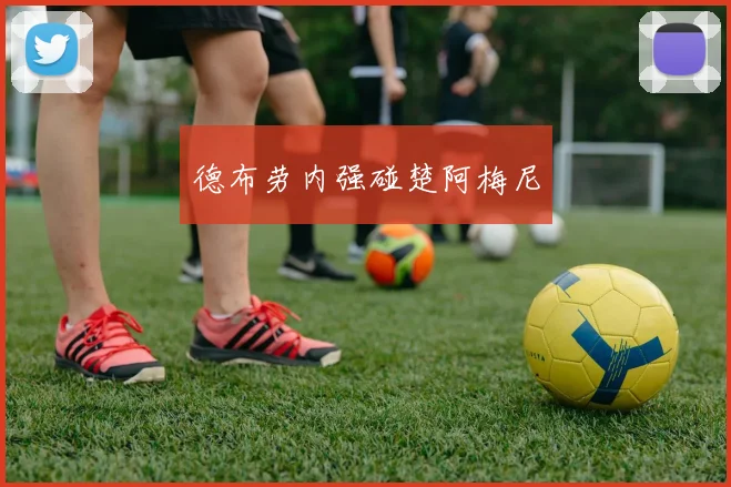 德布劳内强碰楚阿梅尼