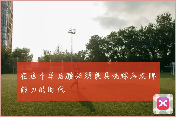 在这个单后腰必须兼具洗球和发牌能力的时代