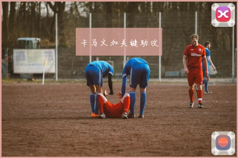 卡马文加关键助攻