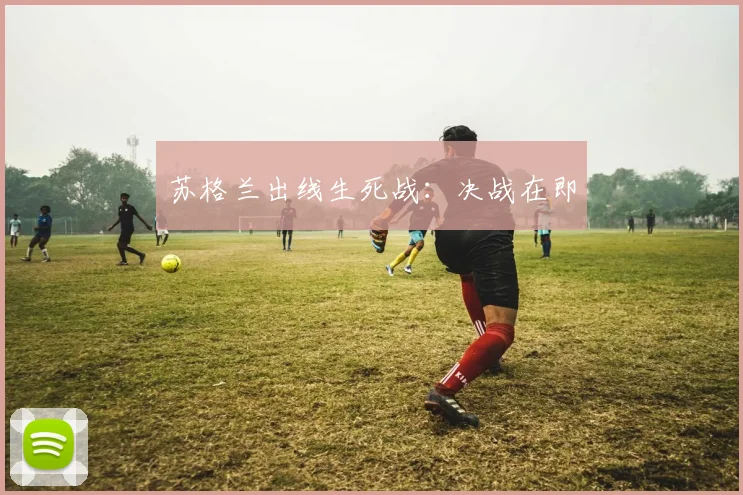 苏格兰出线生死战：决战在即