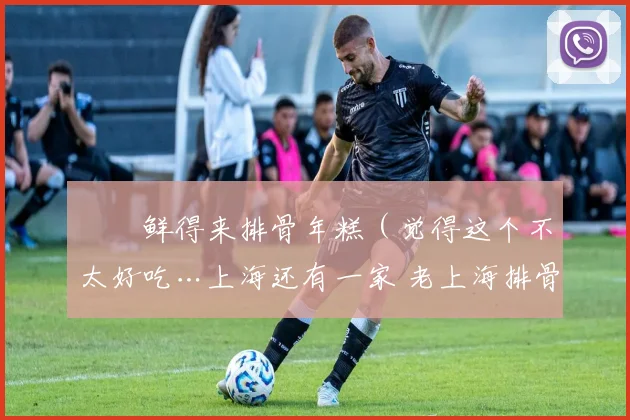 ✔️鲜得来排骨年糕（觉得这个不太好吃…上海还有一家 老上海排骨年糕比较出名 但是有点远呢没来得及去吃 时间充裕的姐妹可以去试试 毕竟排骨年糕也是特色）