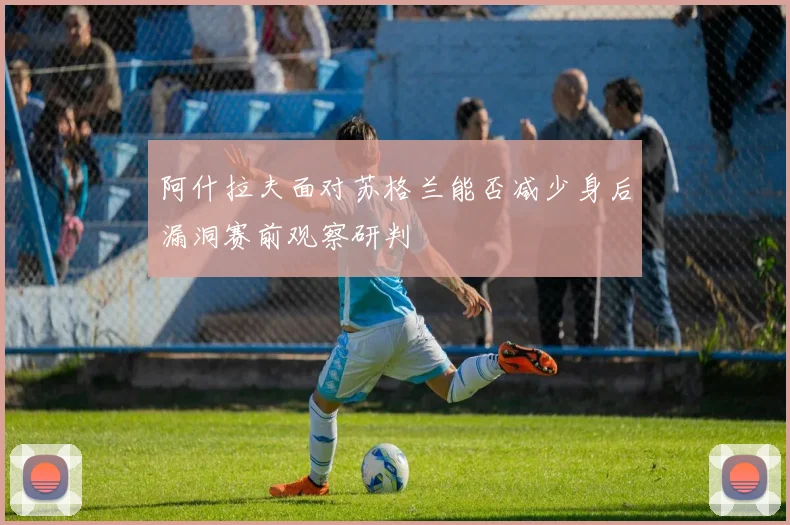 阿什拉夫面对苏格兰能否减少身后漏洞赛前观察研判