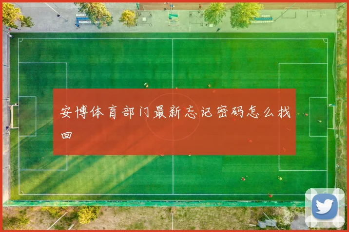 安博体育部门最新忘记密码怎么找回